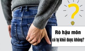 Rò hậu môn có tự khỏi được không